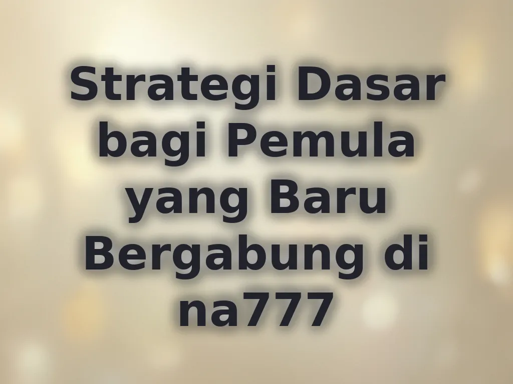 Strategi Dasar bagi Pemula yang Baru Bergabung di na777